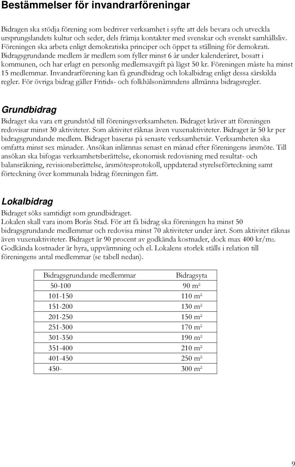 Bidragsgrundande medlem är medlem som fyller minst 6 år under kalenderåret, bosatt i kommunen, och har erlagt en personlig medlemsavgift på lägst 50 kr. Föreningen måste ha minst 15 medlemmar.