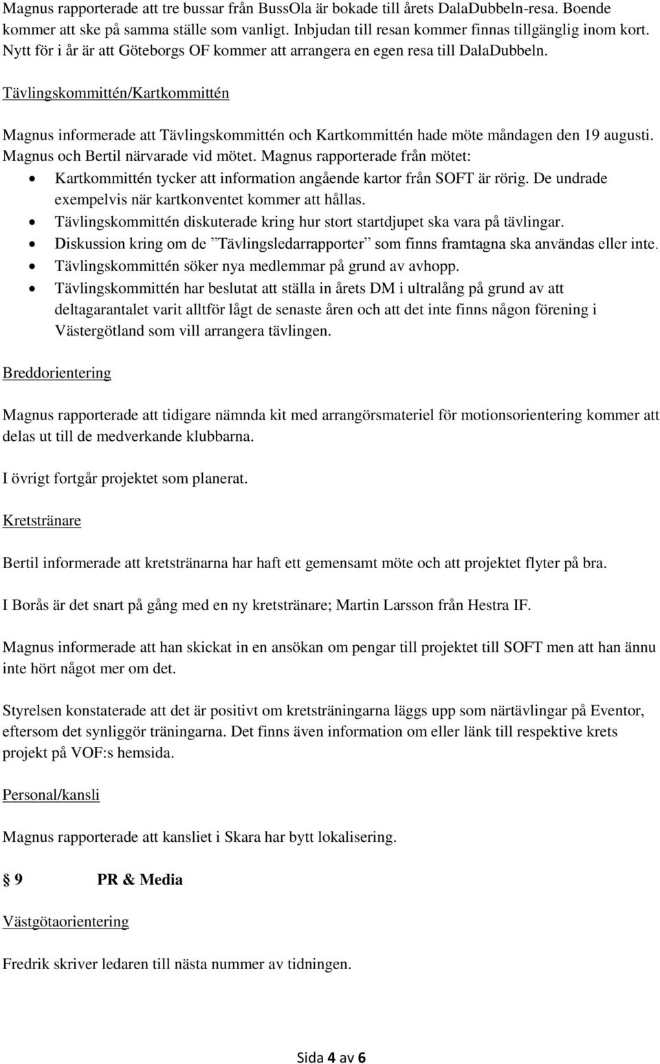 Tävlingskommittén/Kartkommittén Magnus informerade att Tävlingskommittén och Kartkommittén hade möte måndagen den 19 augusti. Magnus och Bertil närvarade vid mötet.