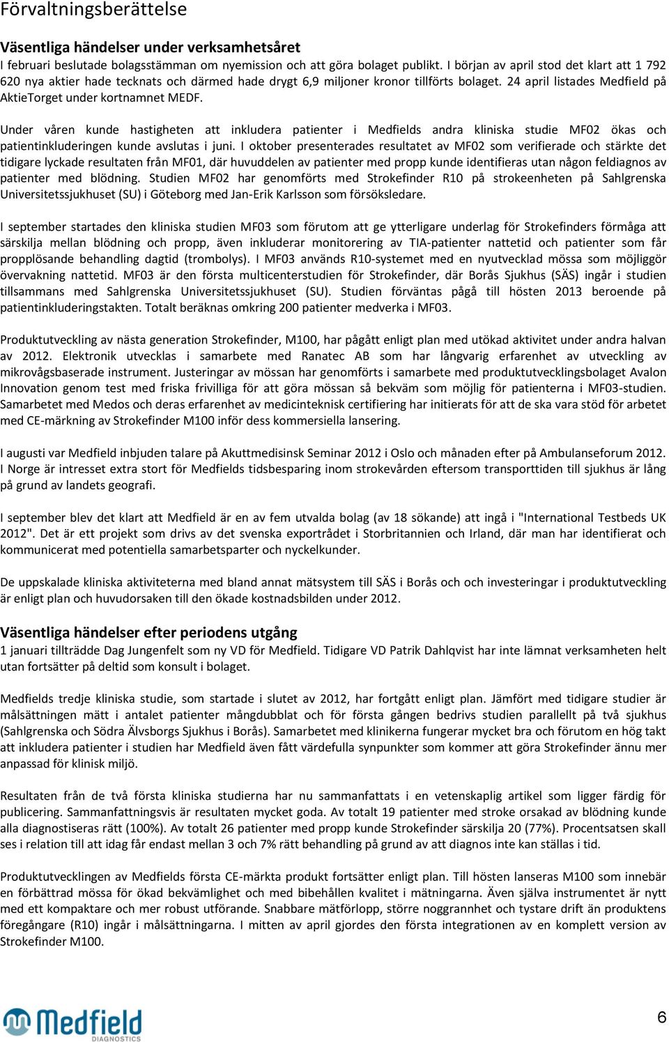 Under våren kunde hastigheten att inkludera patienter i Medfields andra kliniska studie MF02 ökas och patientinkluderingen kunde avslutas i juni.