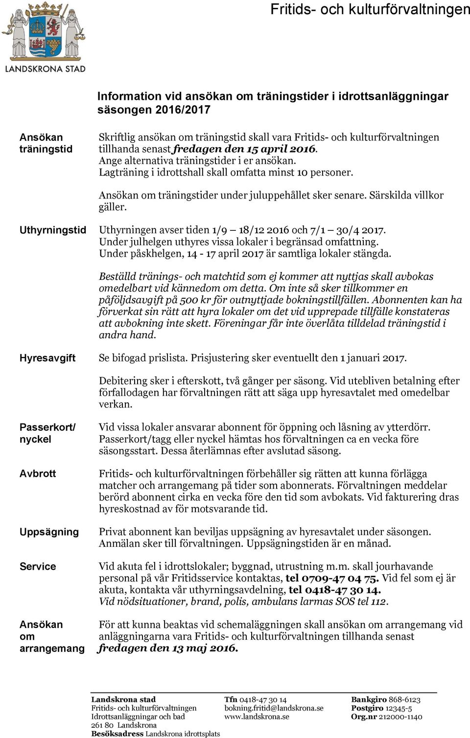 Ansökan om träningstider under juluppehållet sker senare. Särskilda villkor gäller. Uthyrningstid Uthyrningen avser tiden 1/9 18/12 2016 och 7/1 30/4 2017.