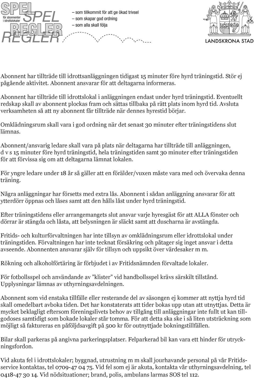 Avsluta verksamheten så att ny abonnent får tillträde när dennes hyrestid börjar. Omklädningsrum skall vara i god ordning när det senast 30 minuter efter träningstidens slut lämnas.