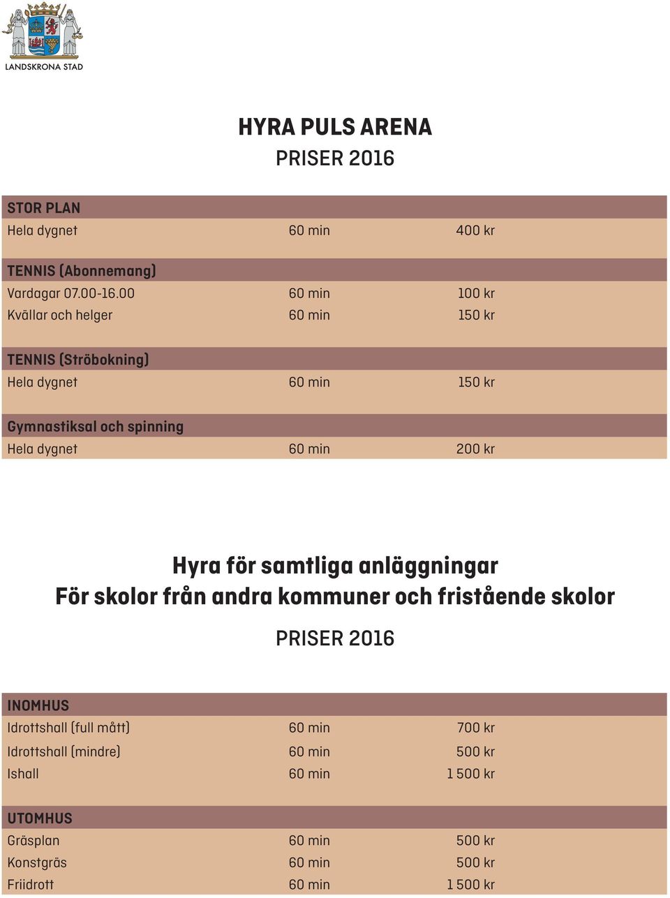 Hela dygnet 60 min 200 kr Hyra för samtliga anläggningar För skolor från andra kommuner och fristående skolor Idrottshall