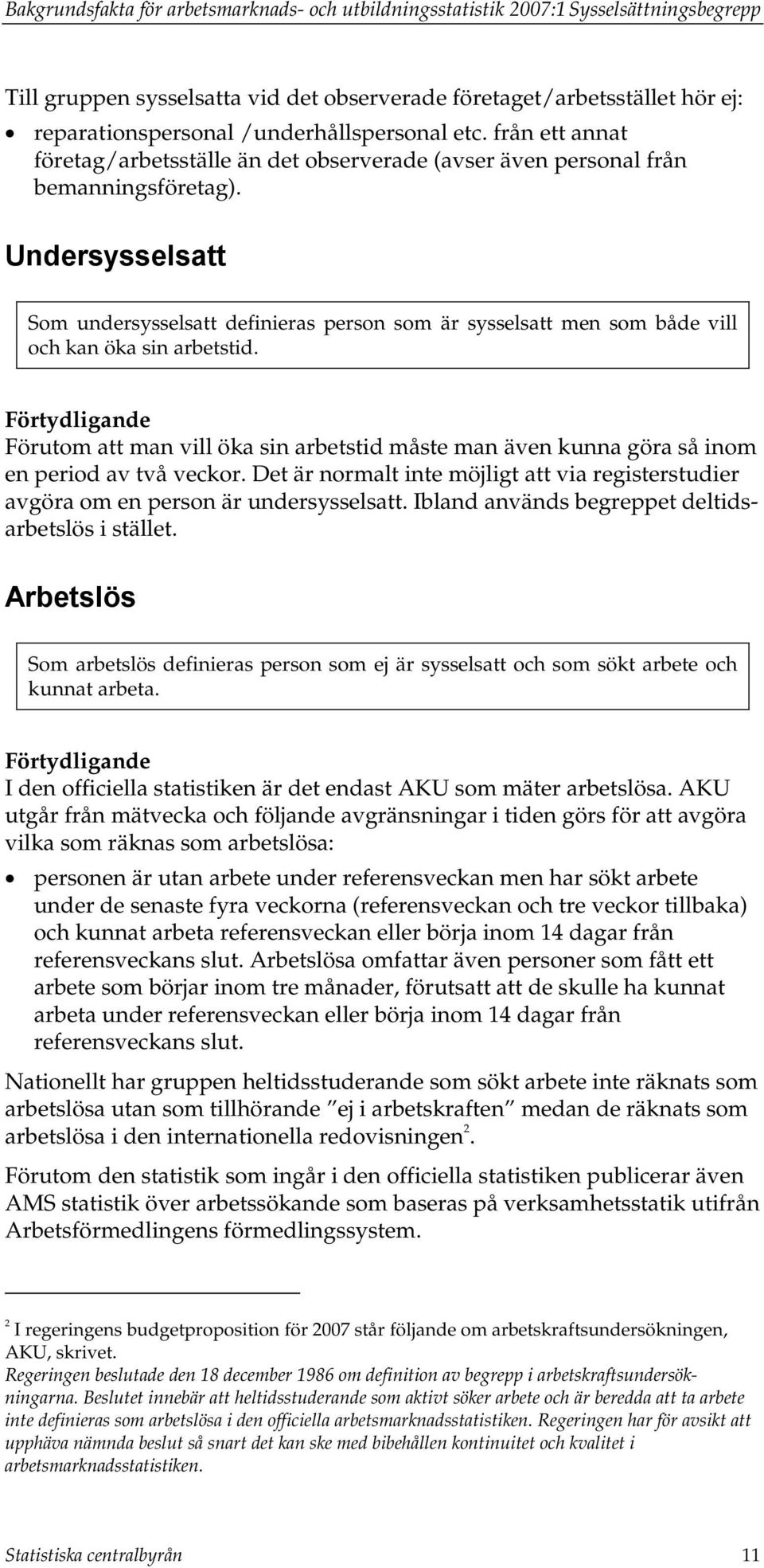 Undersysselsatt Som undersysselsatt definieras person som är sysselsatt men som både vill och kan öka sin arbetstid.