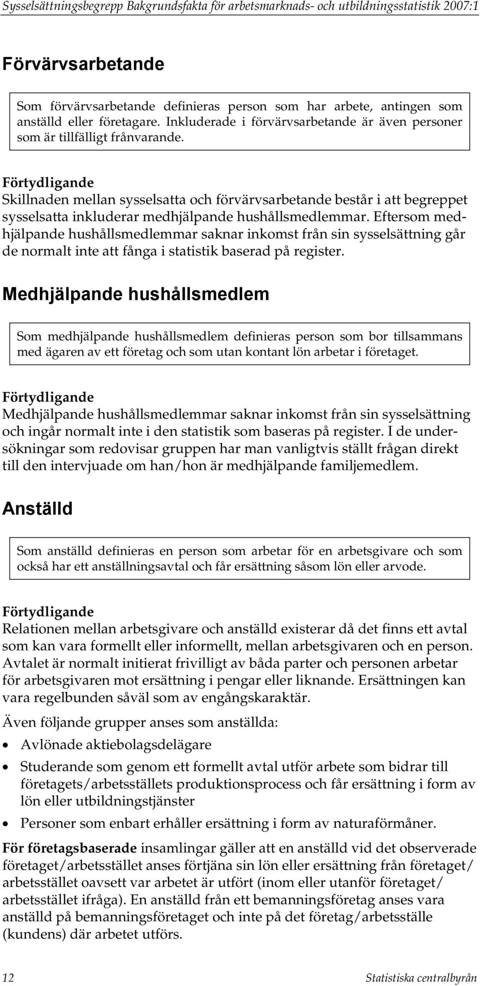 Förtydligande Skillnaden mellan sysselsatta och förvärvsarbetande består i att begreppet sysselsatta inkluderar medhjälpande hushållsmedlemmar.