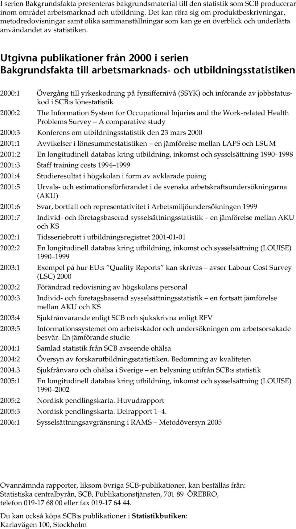 Utgivna publikationer från 2000 i serien Bakgrundsfakta till arbetsmarknads- och utbildningsstatistiken 2000:1 Övergång till yrkeskodning på fyrsiffernivå (SSYK) och införande av jobbstatuskod i