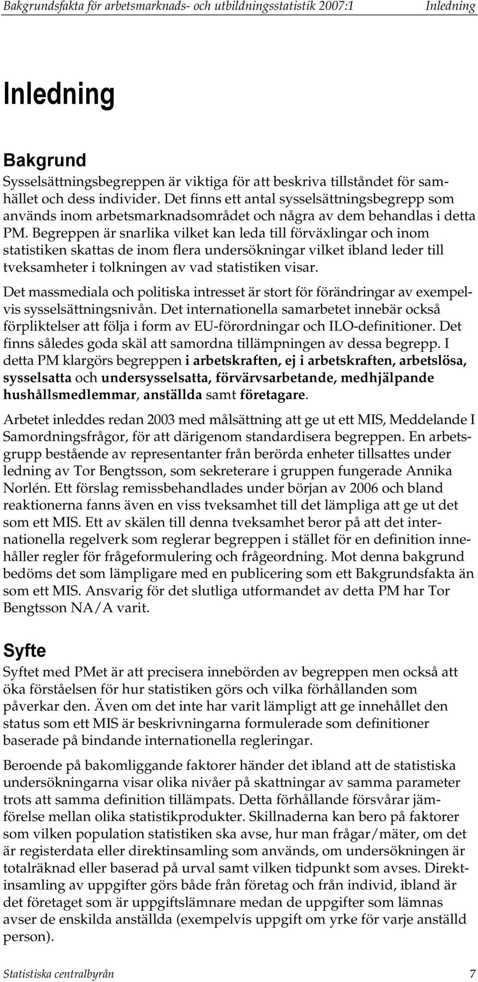 Begreppen är snarlika vilket kan leda till förväxlingar och inom statistiken skattas de inom flera undersökningar vilket ibland leder till tveksamheter i tolkningen av vad statistiken visar.