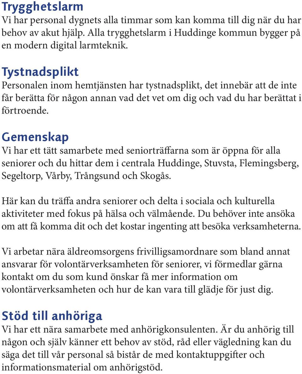 Gemenskap Vi har ett tätt samarbete med seniorträffarna som är öppna för alla seniorer och du hittar dem i centrala Huddinge, Stuvsta, Flemingsberg, Segeltorp, Vårby, Trångsund och Skogås.