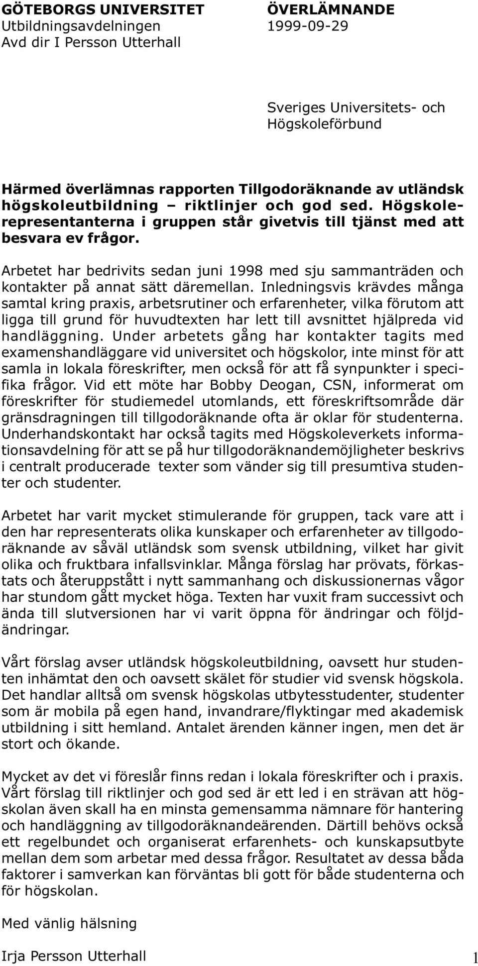 Arbetet har bedrivits sedan juni 1998 med sju sammanträden och kontakter på annat sätt däremellan.