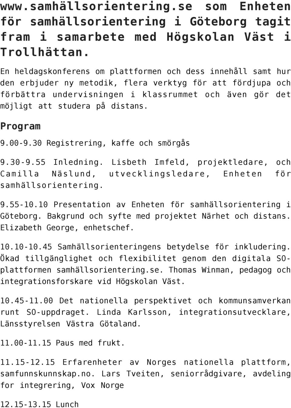 på distans. Program 9.00-9.30 Registrering, kaffe och smörgås 9.30-9.55 Inledning. Lisbeth Imfeld, projektledare, och Camilla Näslund, utvecklingsledare, Enheten för samhällsorientering. 9.55-10.