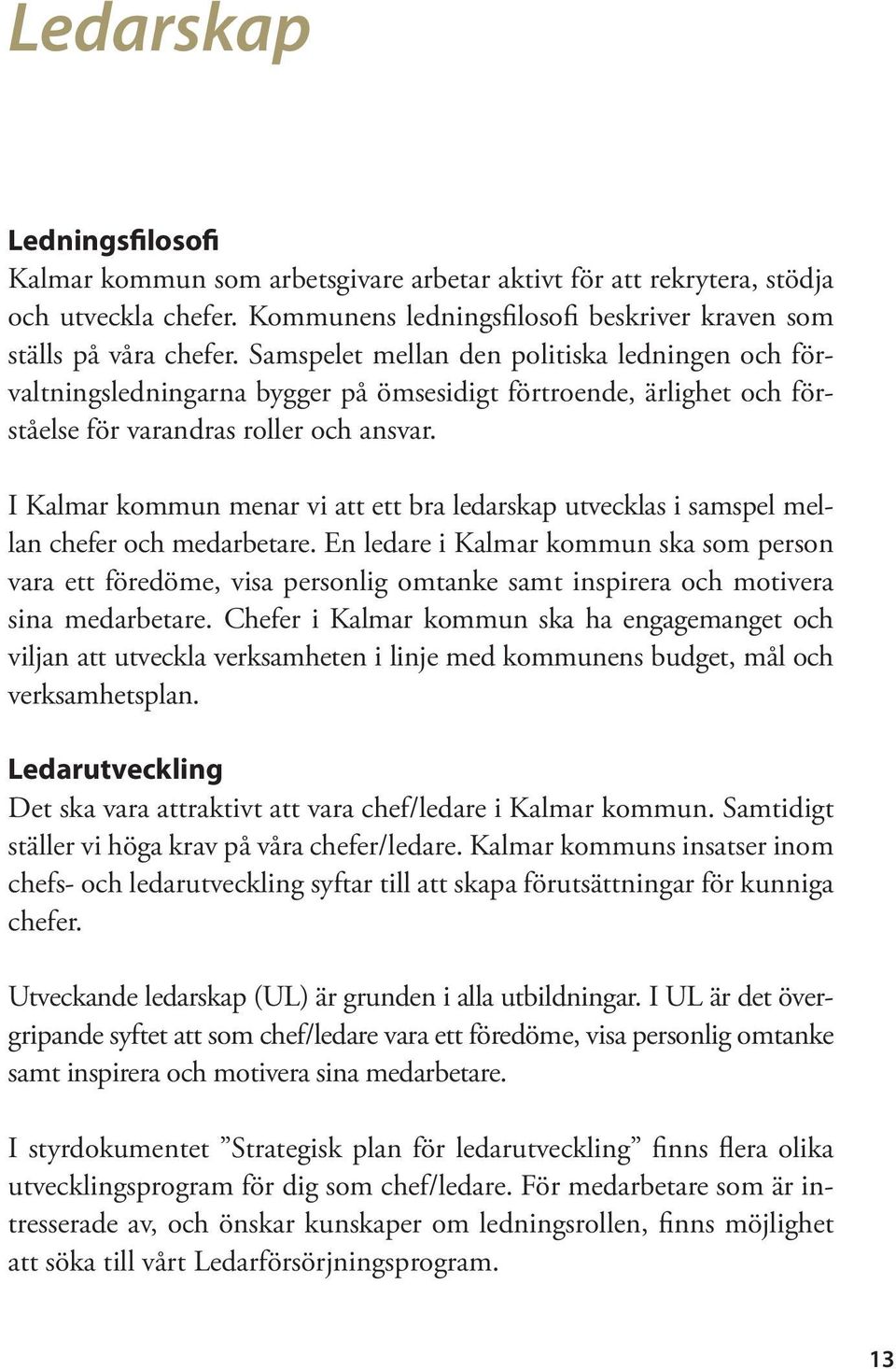 I Kalmar kommun menar vi att ett bra ledarskap utvecklas i samspel mellan chefer och medarbetare.