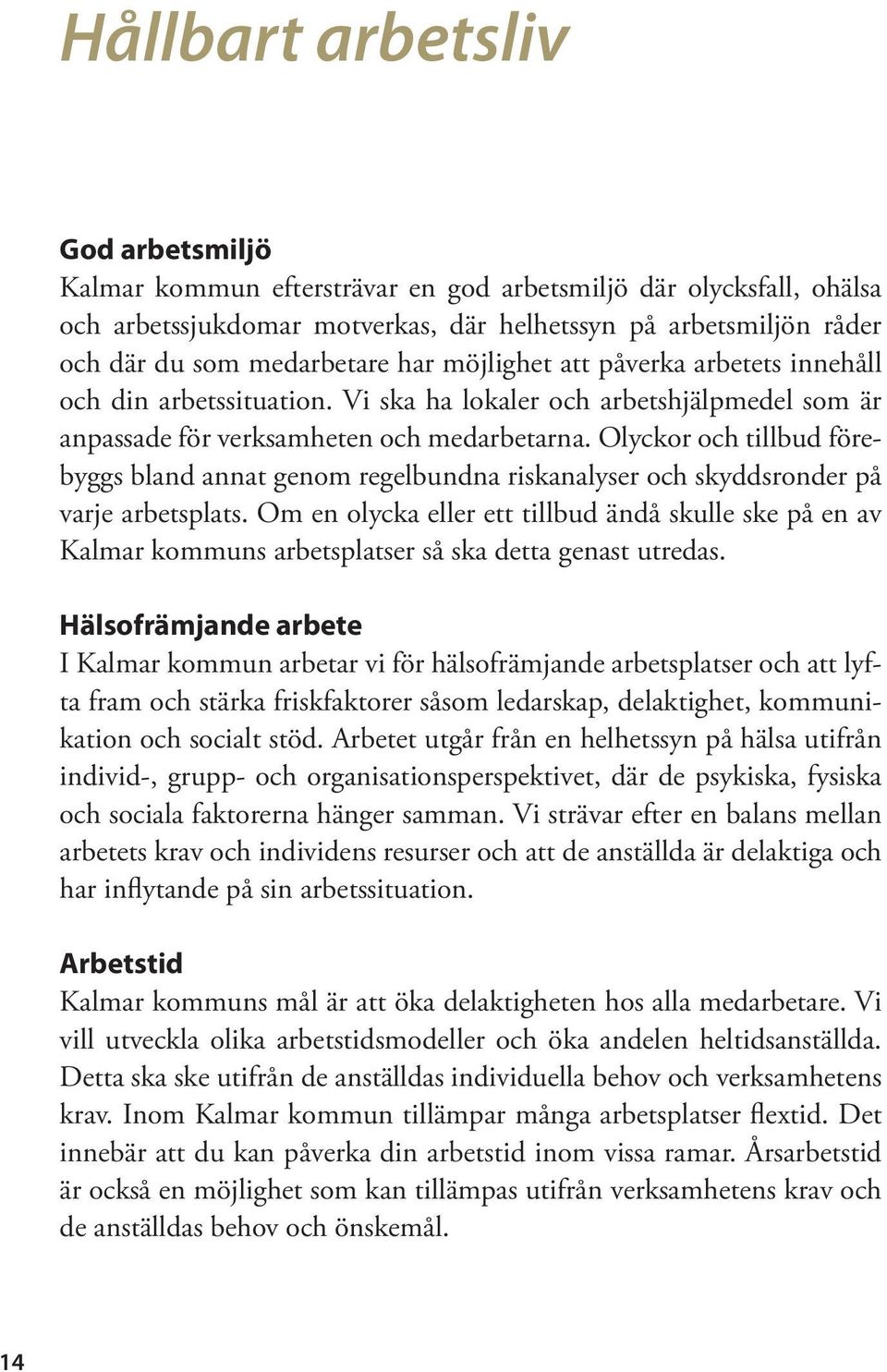 Olyckor och tillbud förebyggs bland annat genom regelbundna riskanalyser och skyddsronder på varje arbetsplats.