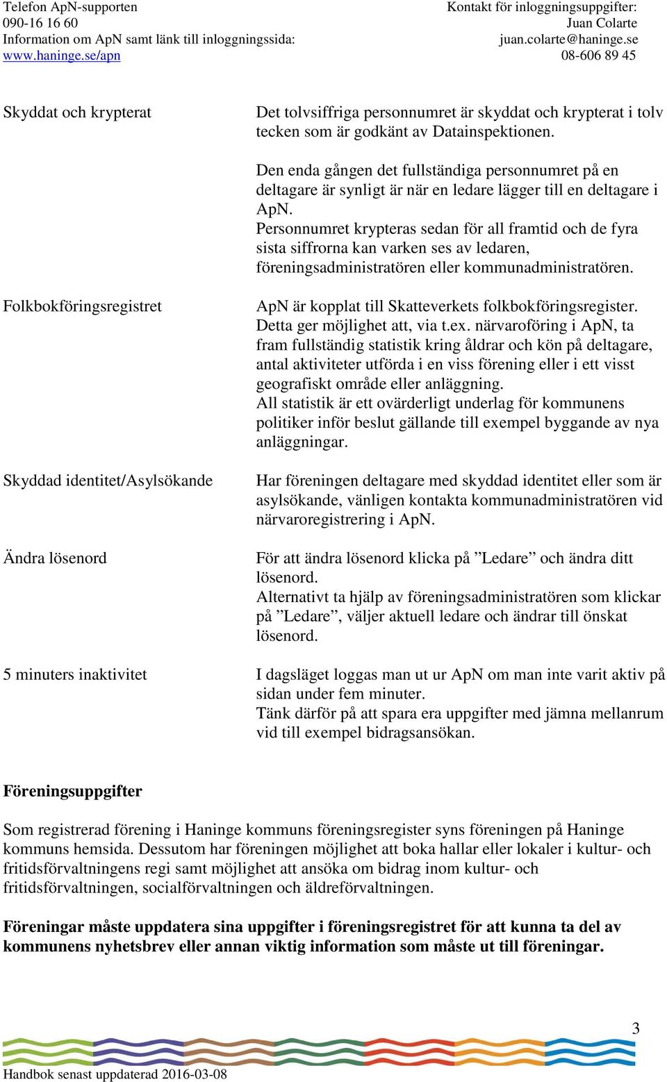 Personnumret krypteras sedan för all framtid och de fyra sista siffrorna kan varken ses av ledaren, föreningsadministratören eller kommunadministratören.