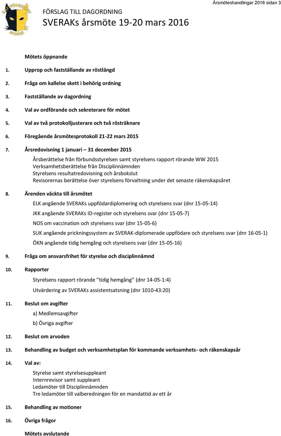 Årsredovisning 1 januari 31 december 2015 Årsberättelse från förbundsstyrelsen samt styrelsens rapport rörande WW 2015 Verksamhetsberättelse från Disciplinnämnden Styrelsens resultatredovisning och