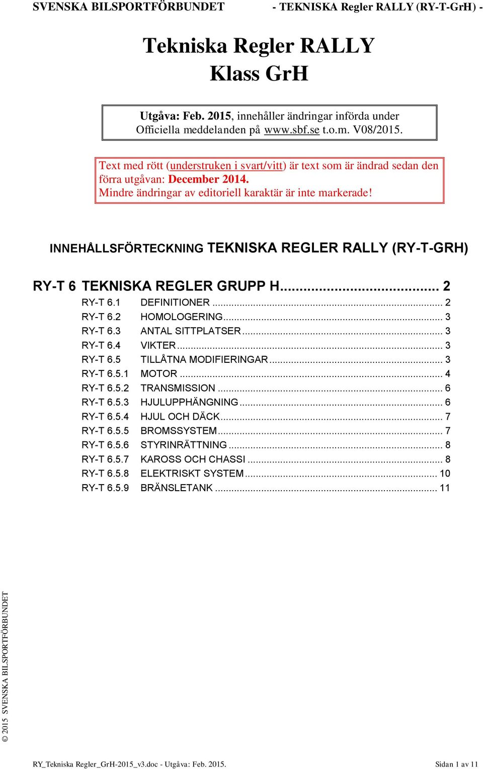 INNEHÅLLSFÖRTECKNING TEKNISKA REGLER RALLY (RY-T-GRH) RY-T 6 TEKNISKA REGLER GRUPP H... 2 RY-T 6.1 DEFINITIONER... 2 RY-T 6.2 HOMOLOGERING... 3 RY-T 6.3 ANTAL SITTPLATSER... 3 RY-T 6.4 VIKTER.