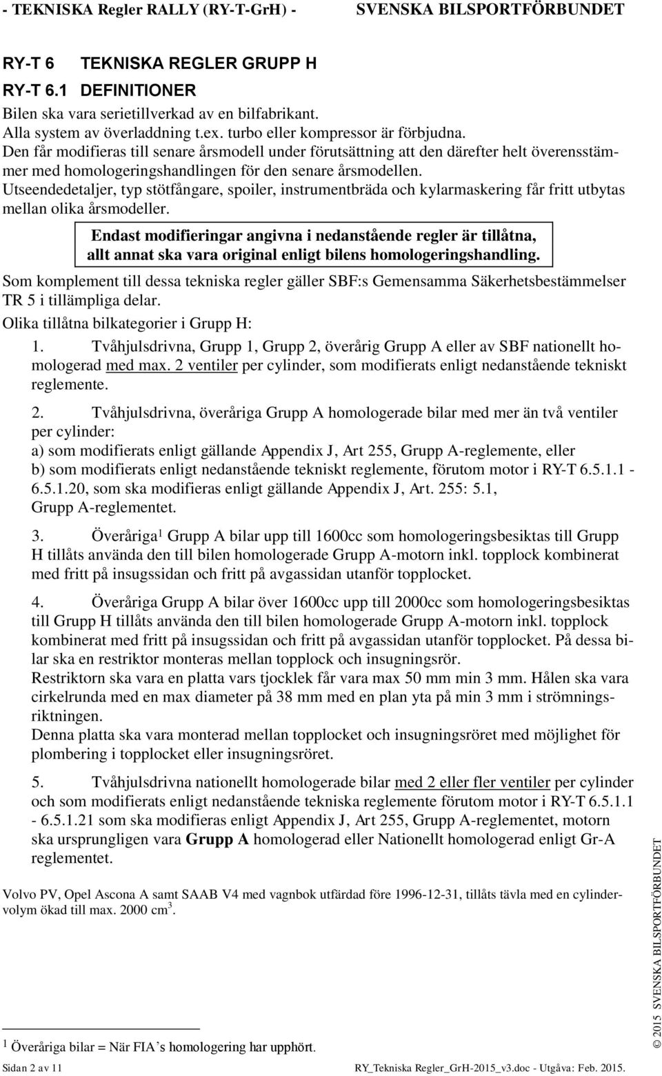 Utseendedetaljer, typ stötfångare, spoiler, instrumentbräda och kylarmaskering får fritt utbytas mellan olika årsmodeller.