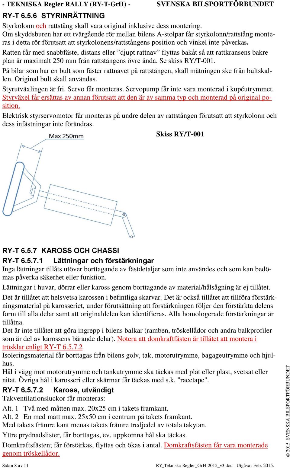 Ratten får med snabbfäste, distans eller djupt rattnav flyttas bakåt så att rattkransens bakre plan är maximalt 250 mm från rattstångens övre ända. Se skiss RY/T-001.