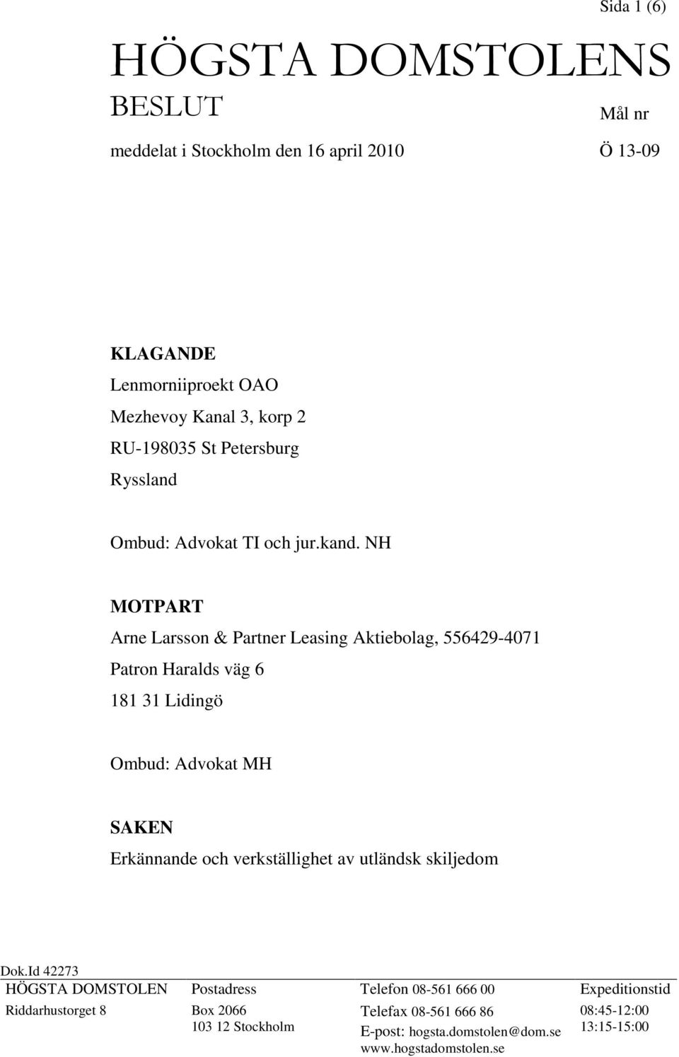 NH MOTPART Arne Larsson & Partner Leasing Aktiebolag, 556429-4071 Patron Haralds väg 6 181 31 Lidingö Ombud: Advokat MH SAKEN Erkännande och