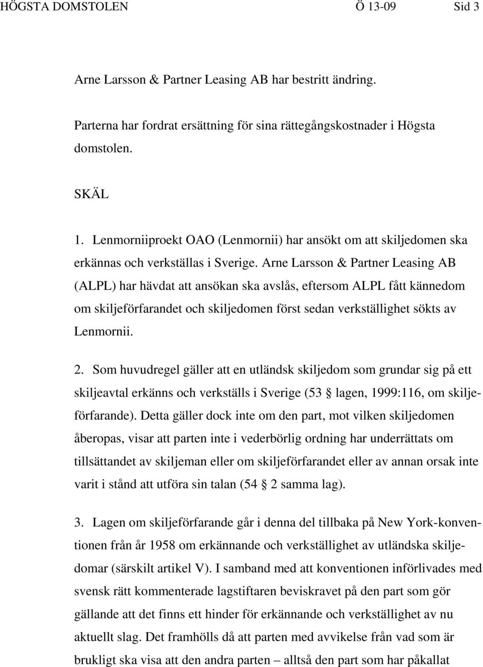 Arne Larsson & Partner Leasing AB (ALPL) har hävdat att ansökan ska avslås, eftersom ALPL fått kännedom om skiljeförfarandet och skiljedomen först sedan verkställighet sökts av Lenmornii. 2.