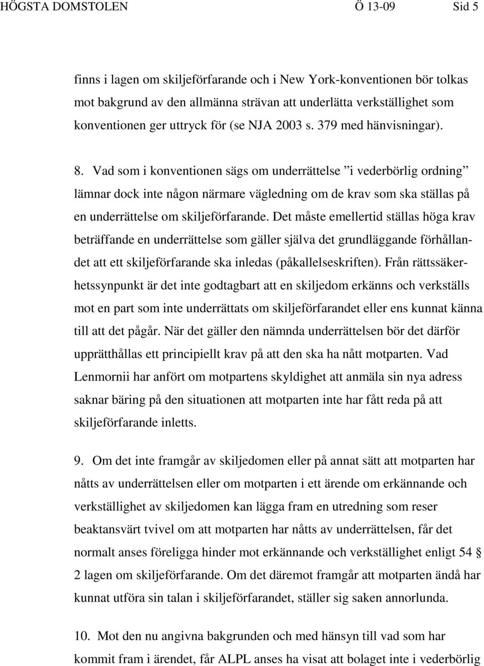 Vad som i konventionen sägs om underrättelse i vederbörlig ordning lämnar dock inte någon närmare vägledning om de krav som ska ställas på en underrättelse om skiljeförfarande.