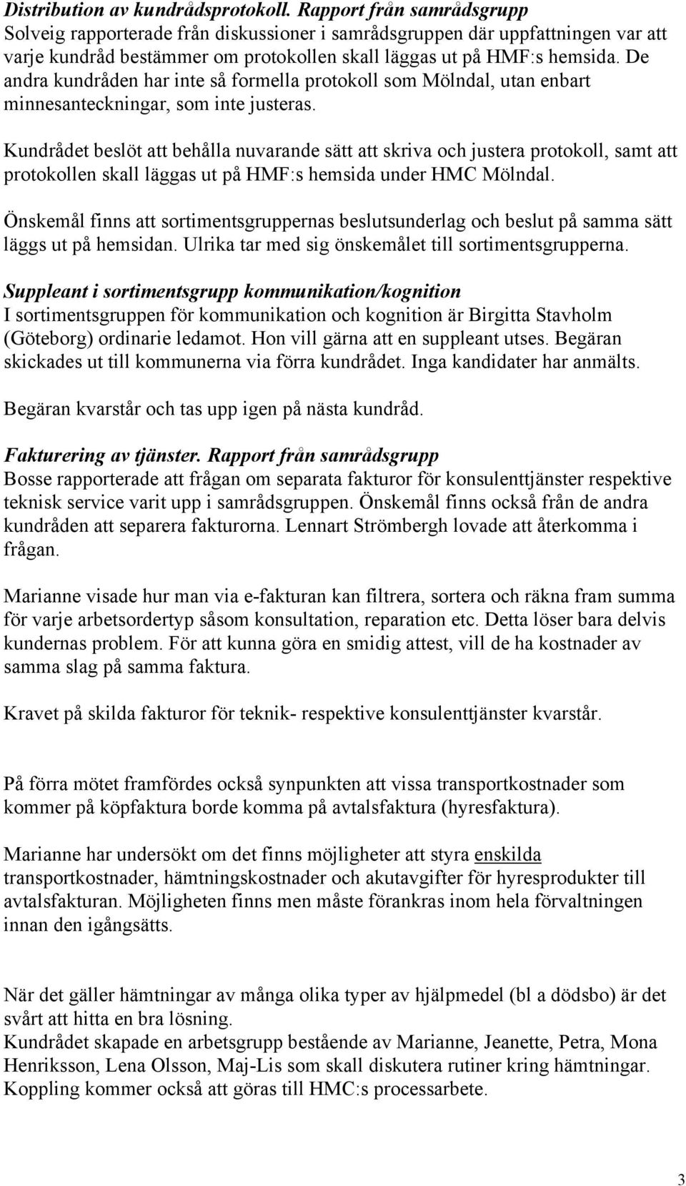 De andra kundråden har inte så formella protokoll som Mölndal, utan enbart minnesanteckningar, som inte justeras.