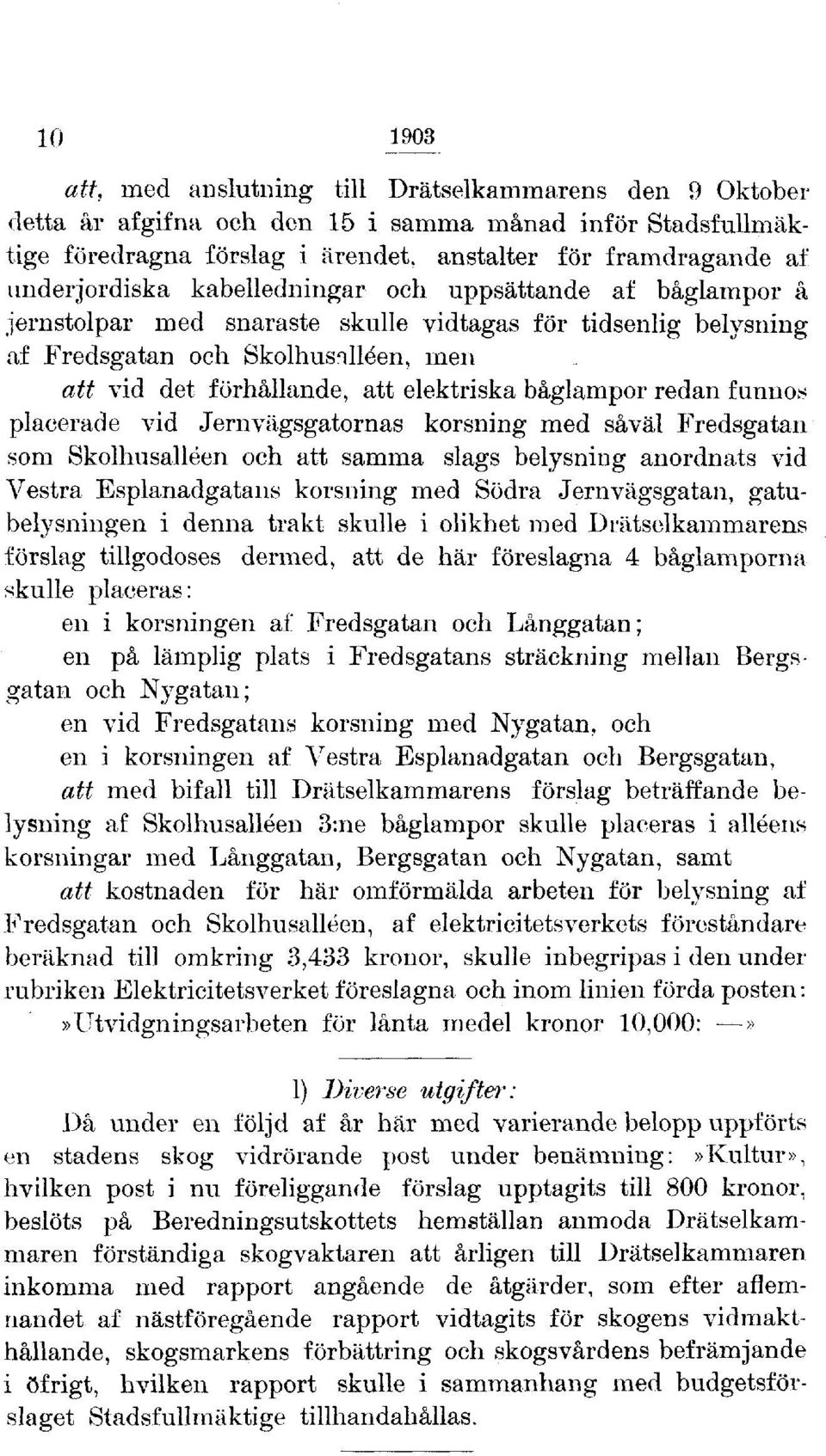 elektriska båglampor redan funnos placerade vid Jernvägsgatornas korsning med såväl Fredsgatan som Skolhusalléen och att samma slags belysning anordnats vid Vestra Esplanadgatans korsning med Södra