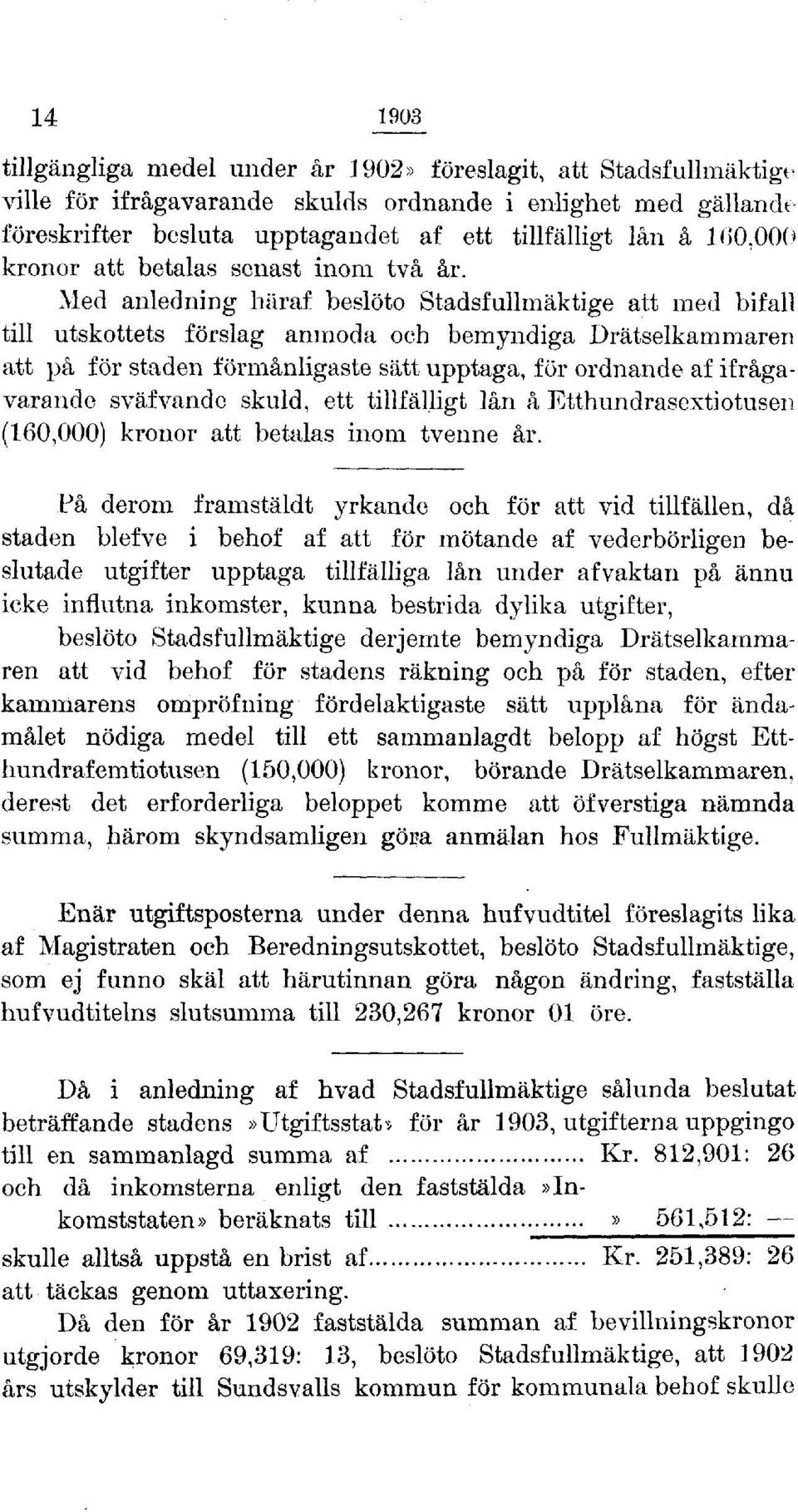 Med anledning häraf beslöto Stadsfullmäktige att med bifall till utskottets förslag anmoda och bemyndiga Drätselkammaren att på för staden förmånligaste sätt upptaga, för ordnande af ifrågavarande