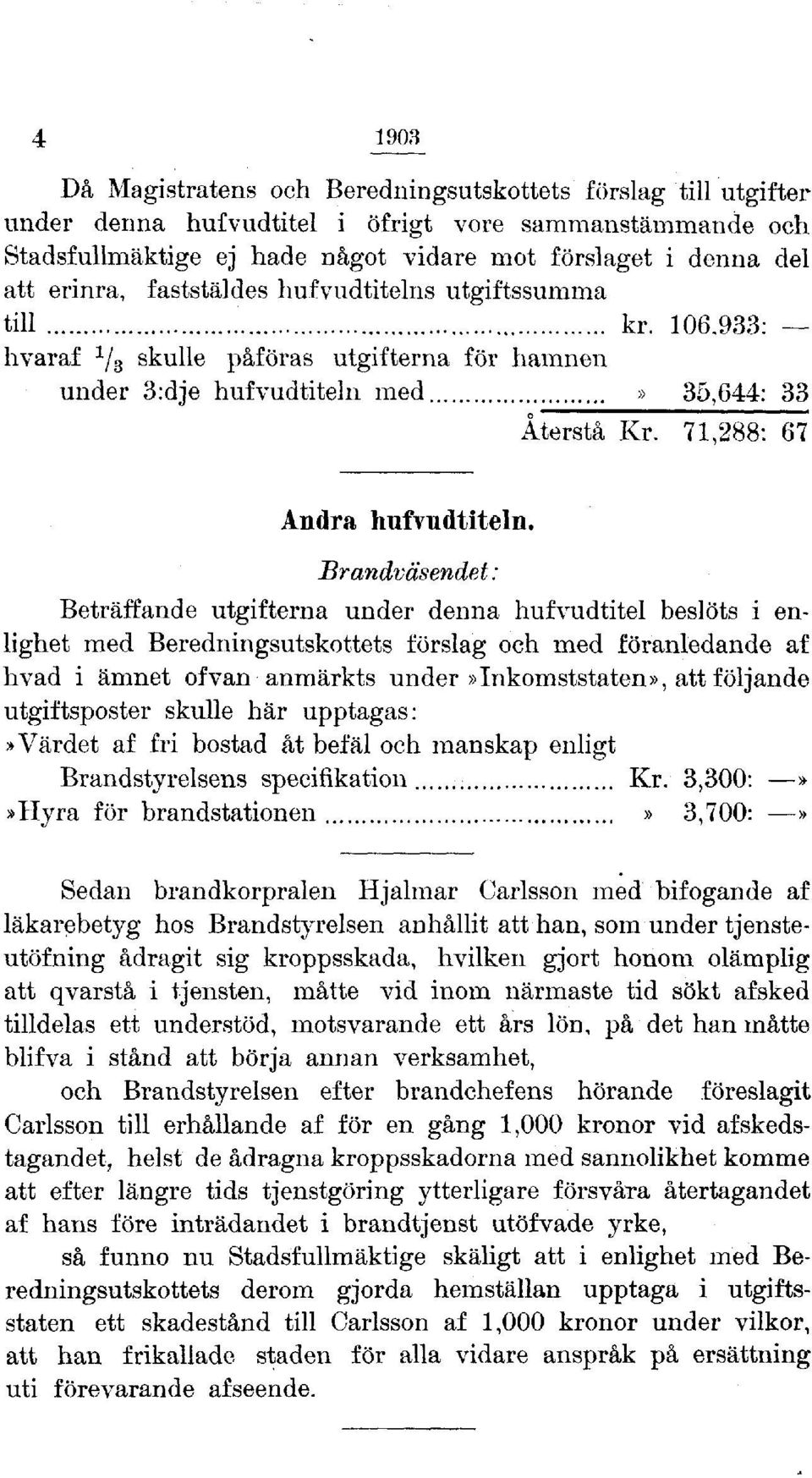 Brandväsendet: Beträffande utgifterna under denna hufvudtitel beslöts i enlighet med Beredningsutskottets förslag och med föranledande af hvad i ämnet ofvan anmärkts under»inkomststaten», att