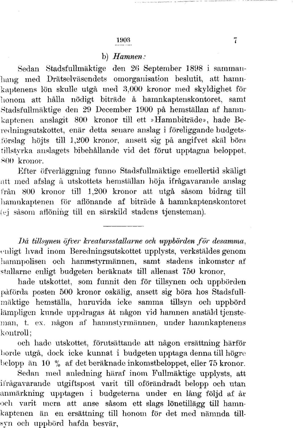 detta senare anslag i föreliggande budgetsförslag höjts till 1,200 kronor, ansett sig på angifvet skäl böra tillstyrka anslagets bibehållande vid det förut upptagna beloppet, 800 kronor.