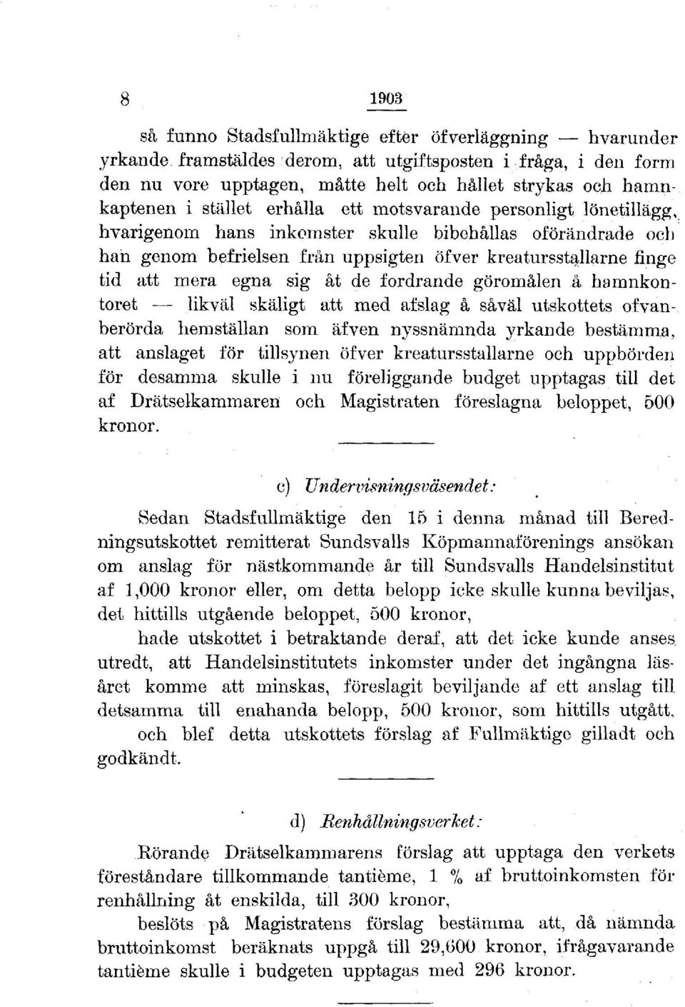 sig åt de fordrande göromålen å hamnkontoret likväl skäligt att med afslag å såväl utskottets ofvanberörda hemställan som äfven nyssnämnda yrkande bestämma, att anslaget för tillsynen öfver