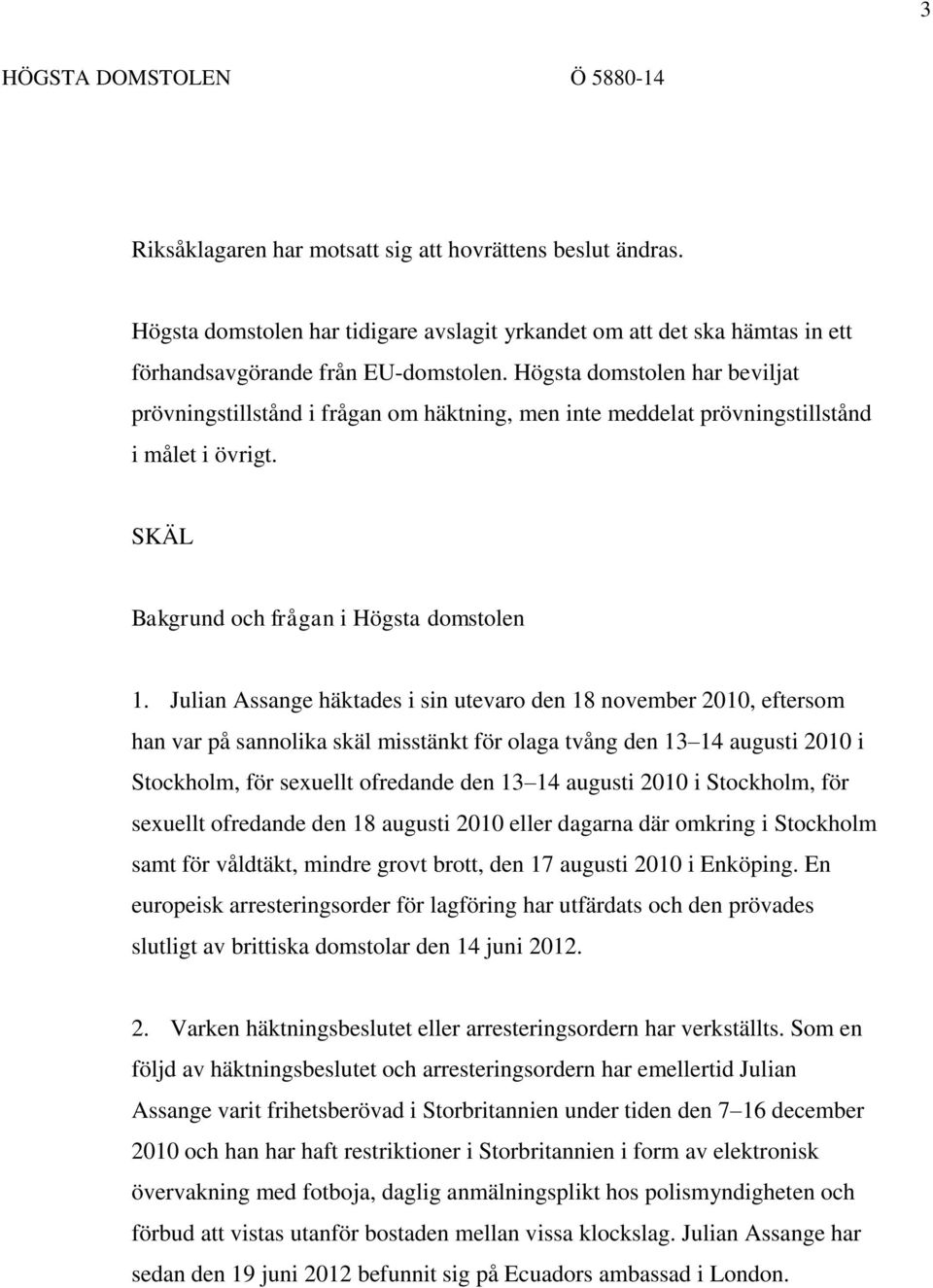 Julian Assange häktades i sin utevaro den 18 november 2010, eftersom han var på sannolika skäl misstänkt för olaga tvång den 13 14 augusti 2010 i Stockholm, för sexuellt ofredande den 13 14 augusti