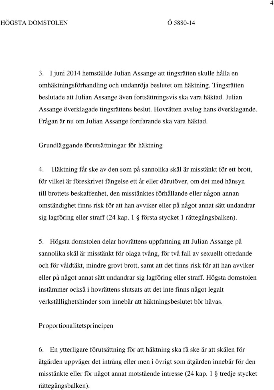 Frågan är nu om Julian Assange fortfarande ska vara häktad. Grundläggande förutsättningar för häktning 4.