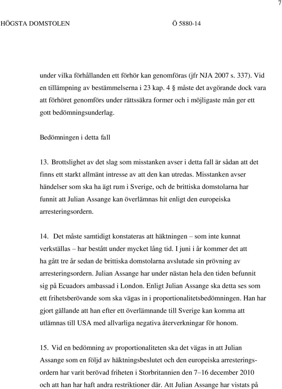 Brottslighet av det slag som misstanken avser i detta fall är sådan att det finns ett starkt allmänt intresse av att den kan utredas.