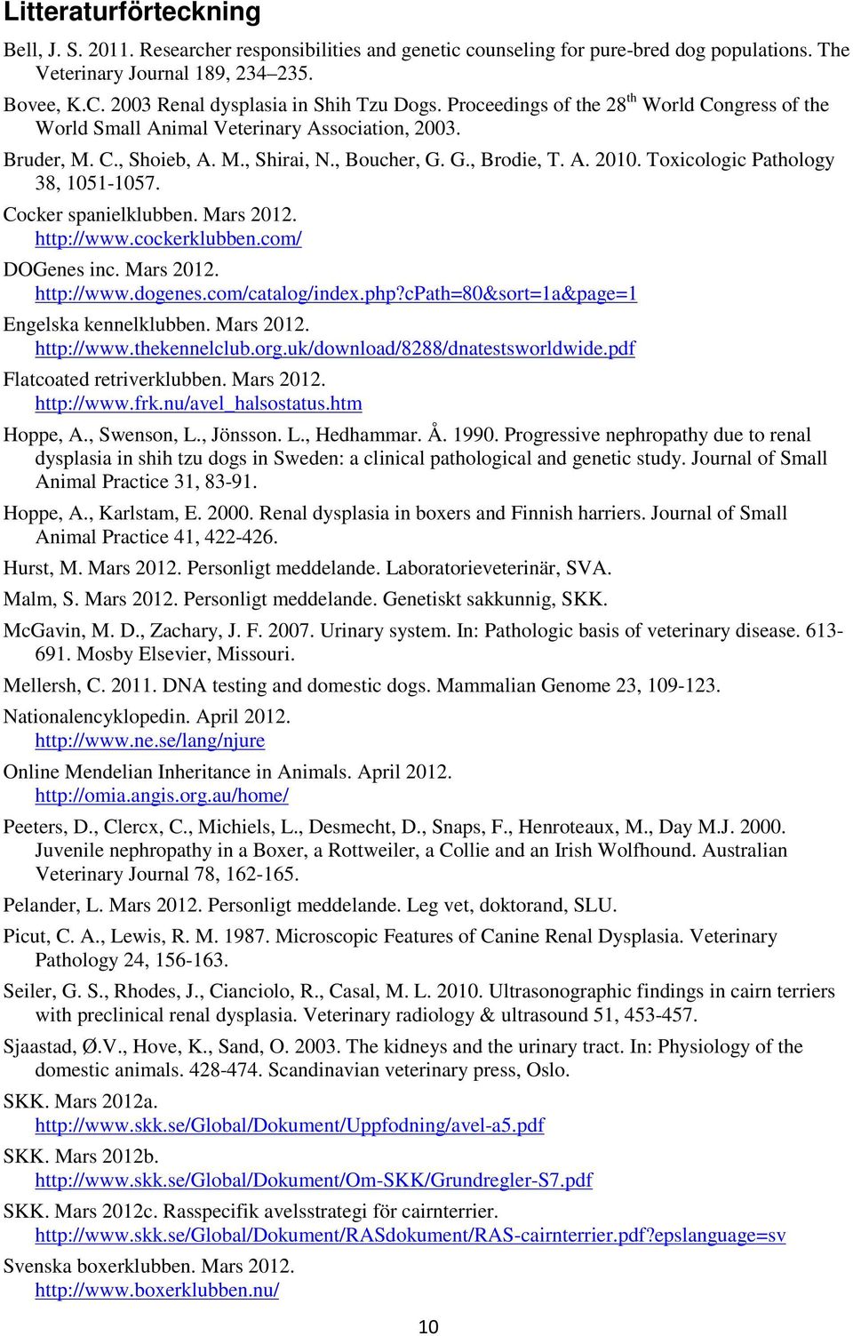 A. 2010. Toxicologic Pathology 38, 1051-1057. Cocker spanielklubben. Mars 2012. http://www.cockerklubben.com/ DOGenes inc. Mars 2012. http://www.dogenes.com/catalog/index.php?