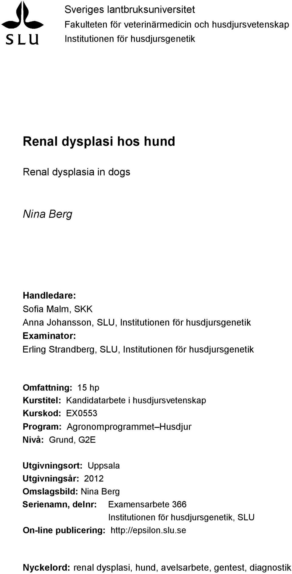 Kurstitel: Kandidatarbete i husdjursvetenskap Kurskod: EX0553 Program: Agronomprogrammet Husdjur Nivå: Grund, G2E Utgivningsort: Uppsala Utgivningsår: 2012 Omslagsbild: Nina