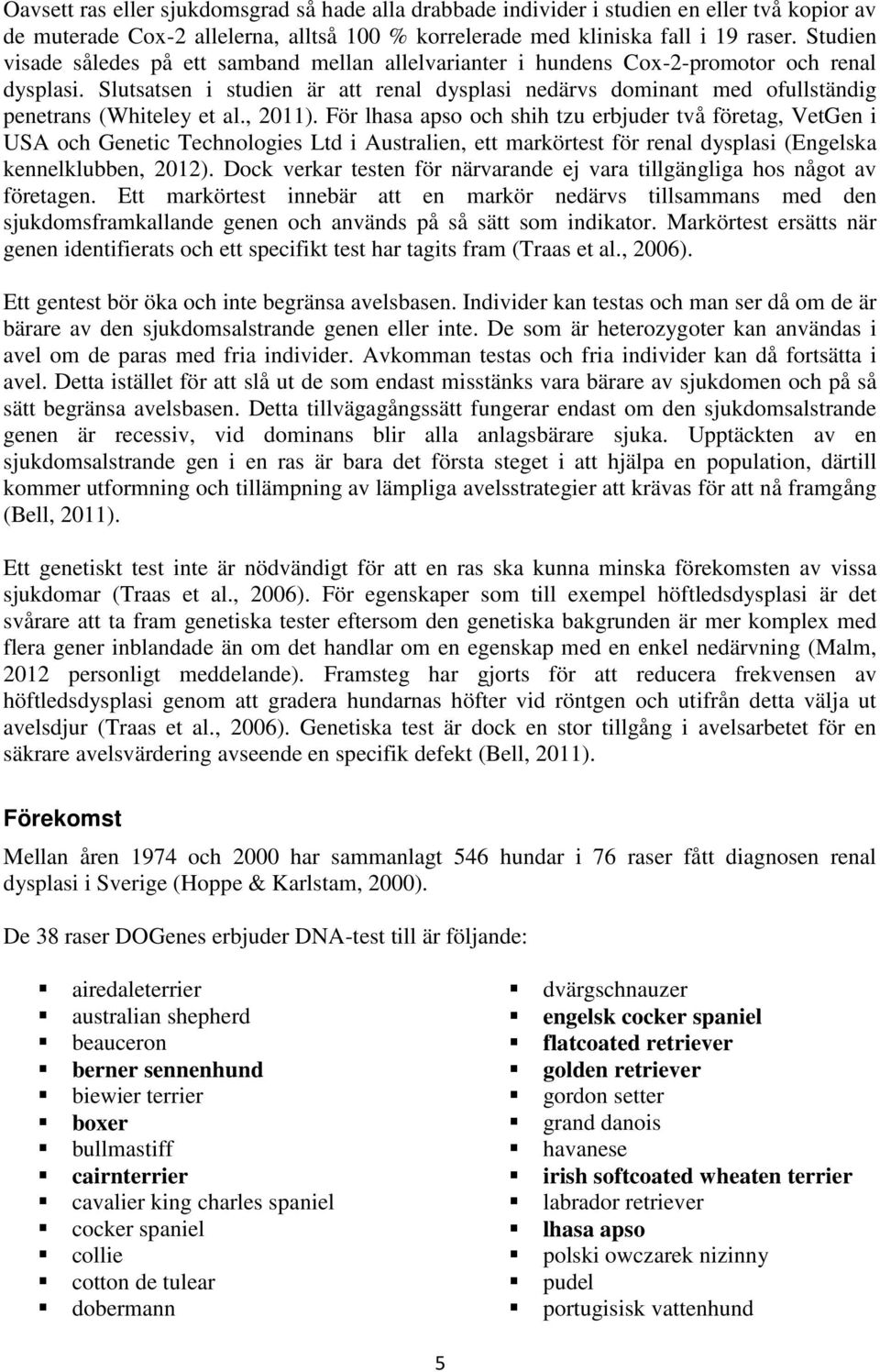 Slutsatsen i studien är att renal dysplasi nedärvs dominant med ofullständig penetrans (Whiteley et al., 2011).