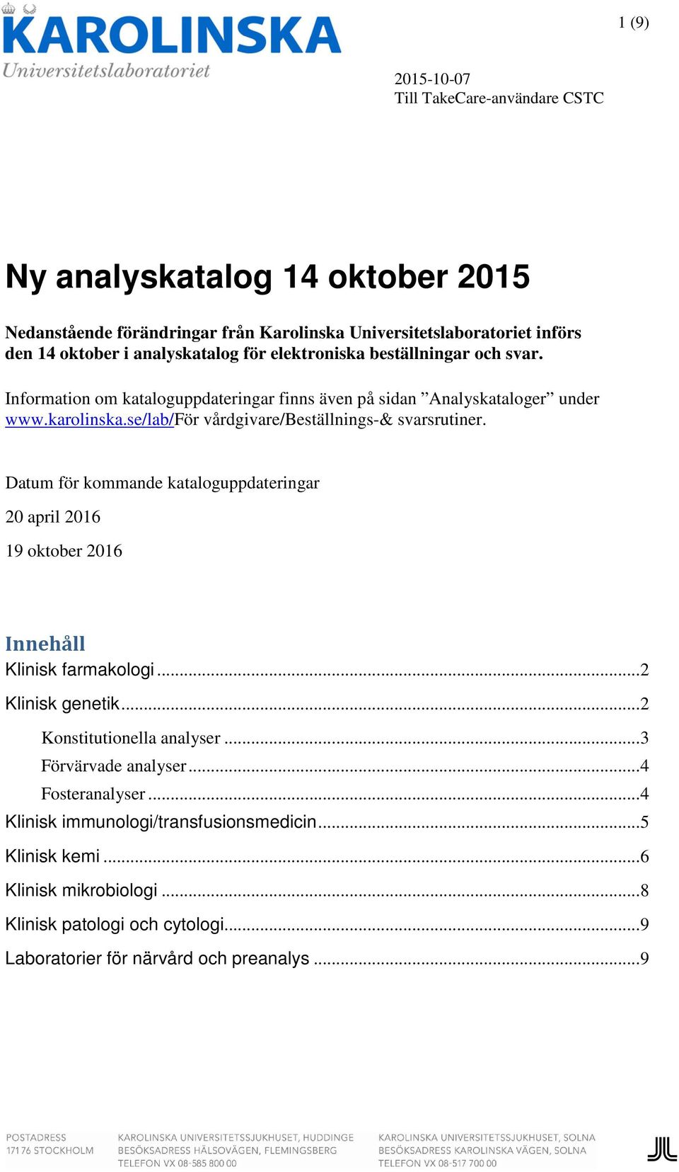 Datum för kommande kataloguppdateringar 20 april 2016 19 oktober 2016 Innehåll Klinisk farmakologi... 2 Klinisk genetik... 2 Konstitutionella analyser... 3 Förvärvade analyser.