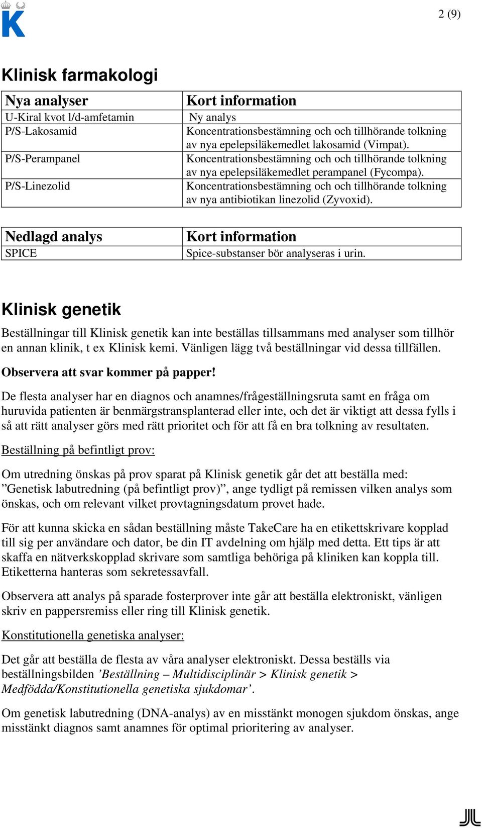 Koncentrationsbestämning och och tillhörande tolkning av nya antibiotikan linezolid (Zyvoxid). Spice-substanser bör analyseras i urin.