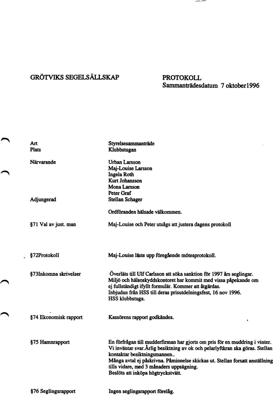 $731nkomna skrivelser Överläts till Ulf Carlsson att söka sanktion för 1997 års seglingar. Miljö och hälsoskyddskontoret har kommit med vissa påpekande om ej fullständigt ifyllt formulär.