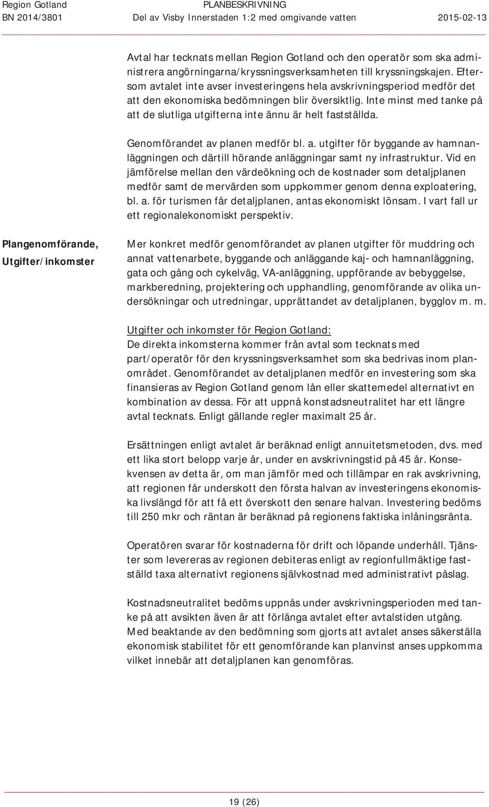 inteminstmedtankepå attdeslutligautgifternainteännuärheltfastställda. Genomförandetavplanenmedförbl.a.utgifterförbyggandeavhamnan läggningenochdärtillhörandeanläggningarsamtnyinfrastruktur.