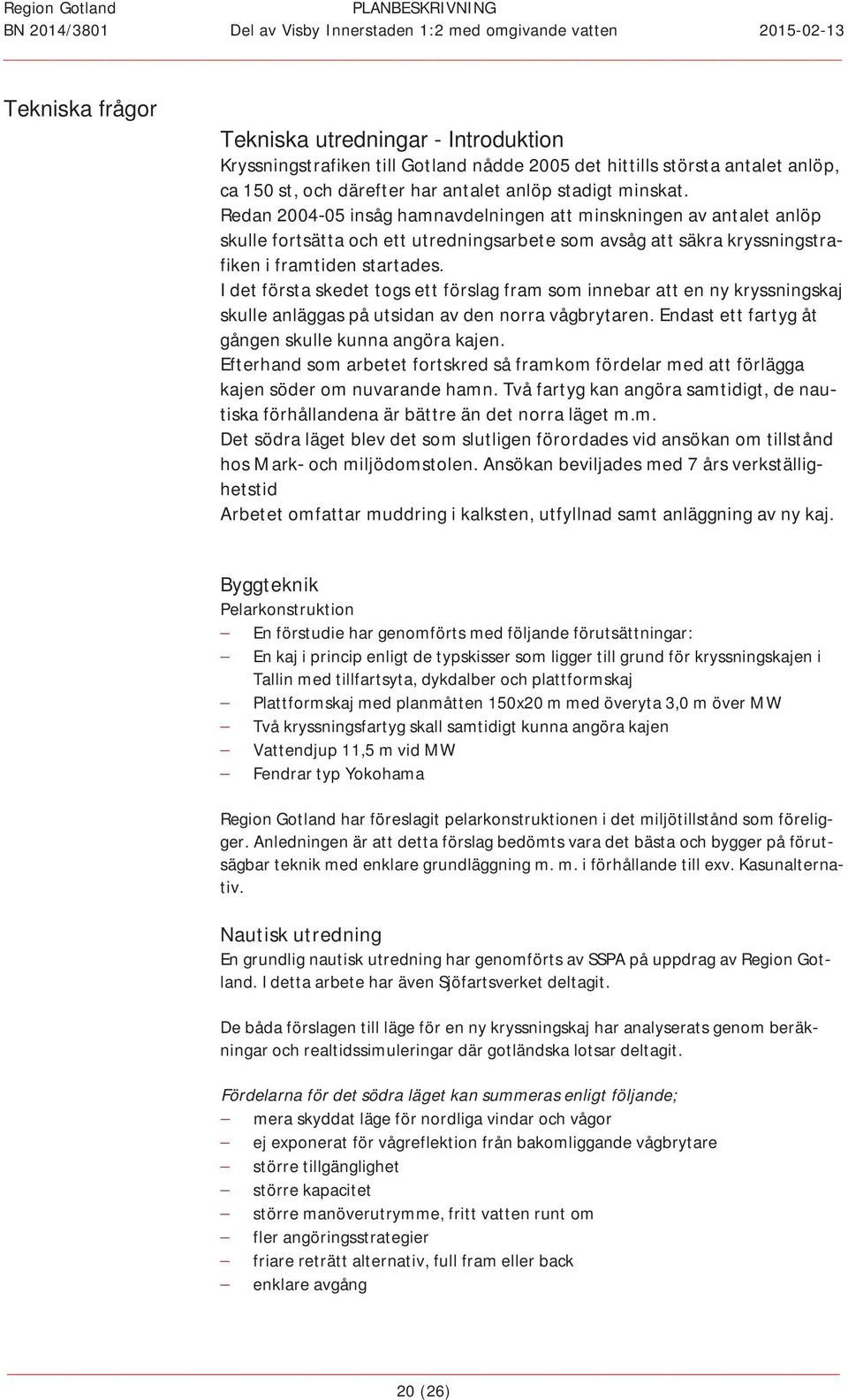 Redan200405insåghamnavdelningenattminskningenavantaletanlöp skullefortsättaochettutredningsarbetesomavsågattsäkrakryssningstra fikeniframtidenstartades.