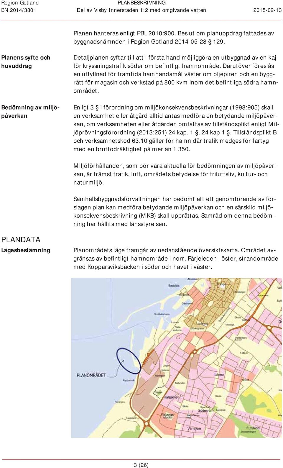 Planenssyfteoch huvuddrag Bedömningavmiljö påverkan Detaljplanensyftartillattiförstahandmöjliggöraenutbyggnadavenkaj förkryssningstrafiksöderombefintligthamnområde.