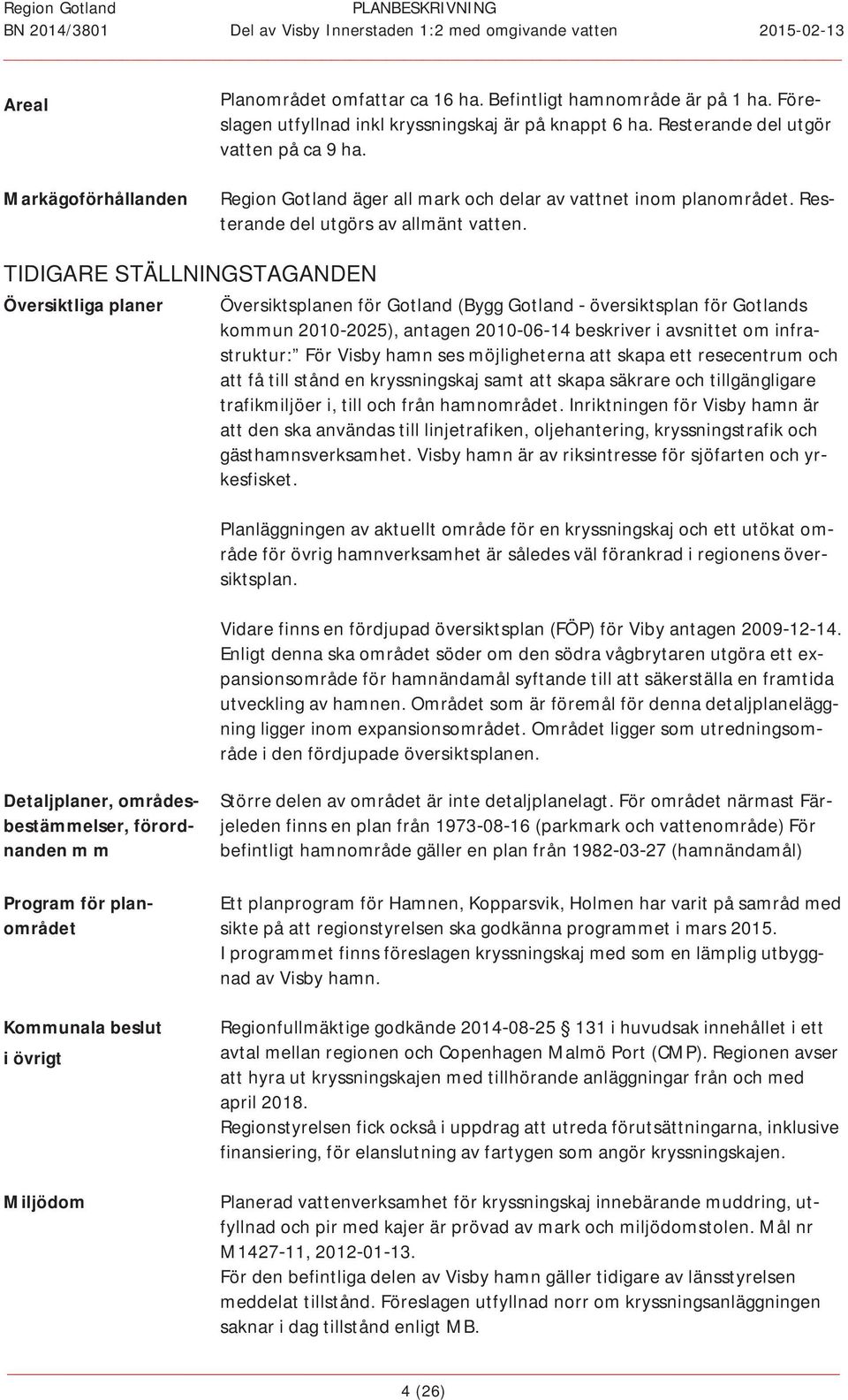 TIDIGARE STÄLLNINGSTAGANDEN Översiktligaplaner ÖversiktsplanenförGotland(ByggGotlandöversiktsplanförGotlands kommun20102025),antagen20100614beskriveriavsnittetominfra struktur: