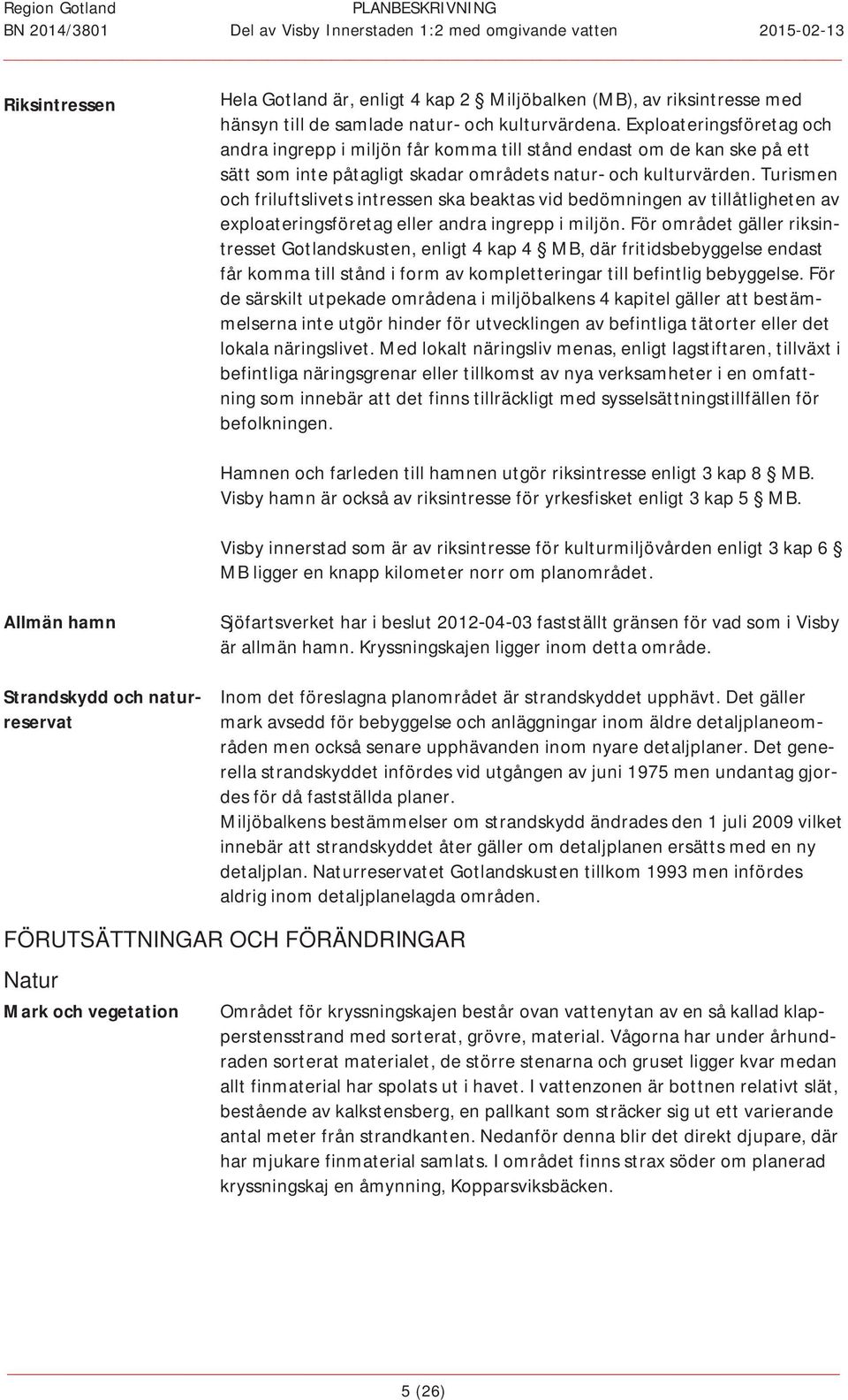 turismen ochfriluftslivetsintressenskabeaktasvidbedömningenavtillåtlighetenav exploateringsföretagellerandraingreppimiljön.