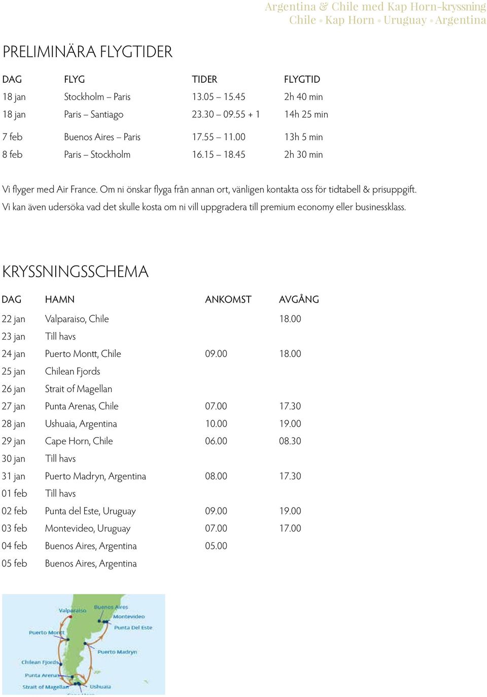 Om ni önskar flyga från annan ort, vänligen kontakta oss för tidtabell & prisuppgift. Vi kan även udersöka vad det skulle kosta om ni vill uppgradera till premium economy eller businessklass.