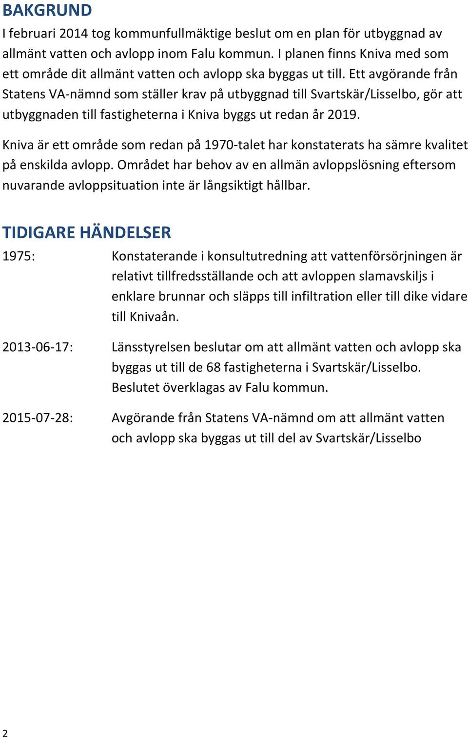 Ett avgörande från Statens VA-nämnd som ställer krav på utbyggnad till Svartskär/Lisselbo, gör att utbyggnaden till fastigheterna i Kniva byggs ut redan år 2019.