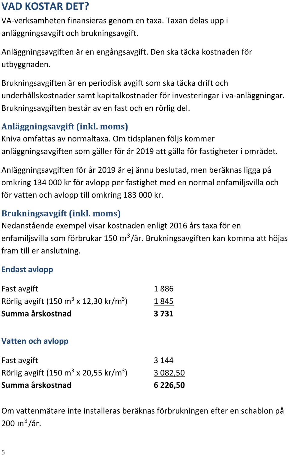 Anläggningsavgift (inkl. moms) Kniva omfattas av normaltaxa. Om tidsplanen följs kommer anläggningsavgiften som gäller för år 2019 att gälla för fastigheter i området.