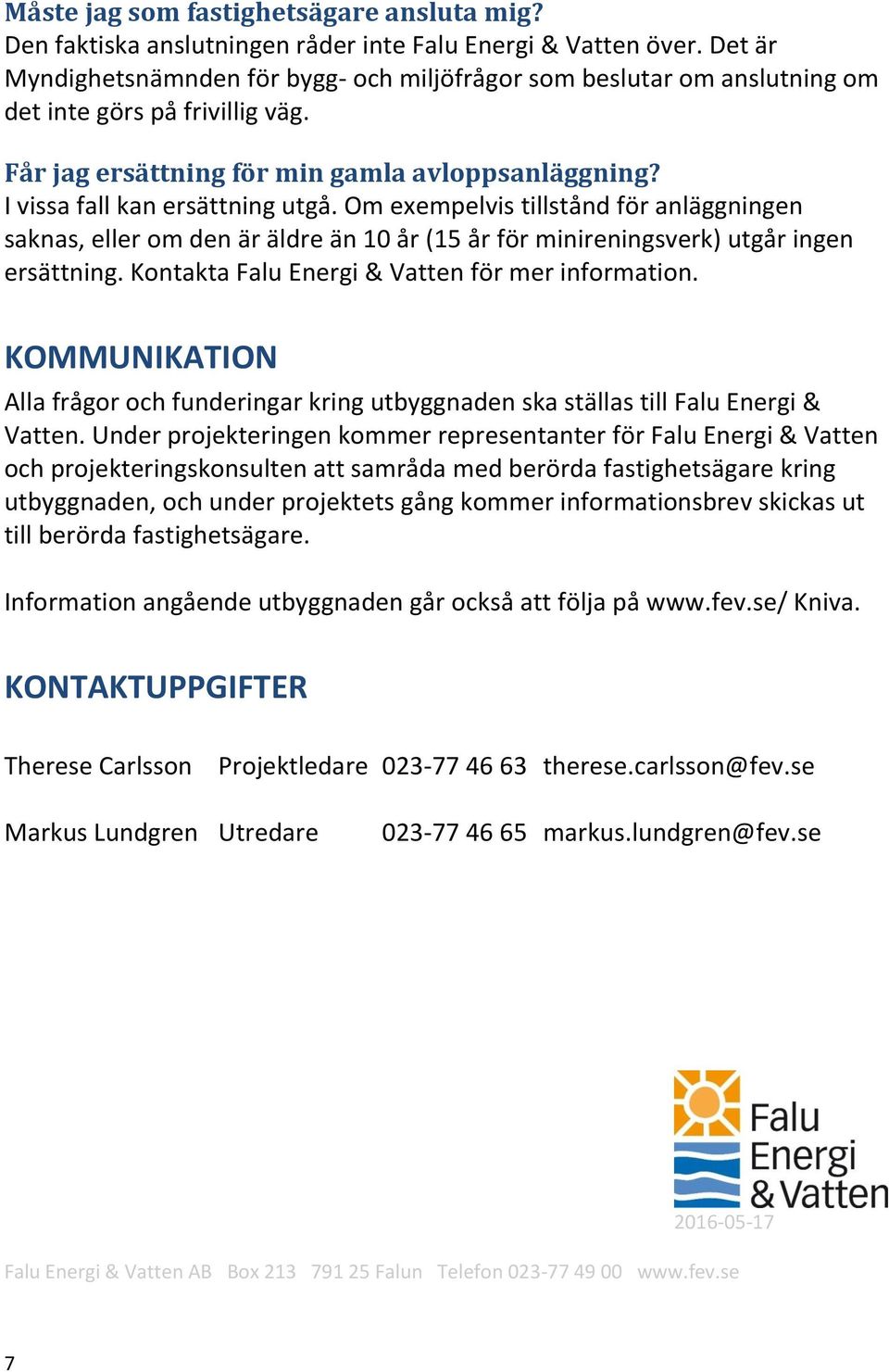 Om exempelvis tillstånd för anläggningen saknas, eller om den är äldre än 10 år (15 år för minireningsverk) utgår ingen ersättning. Kontakta Falu Energi & Vatten för mer information.