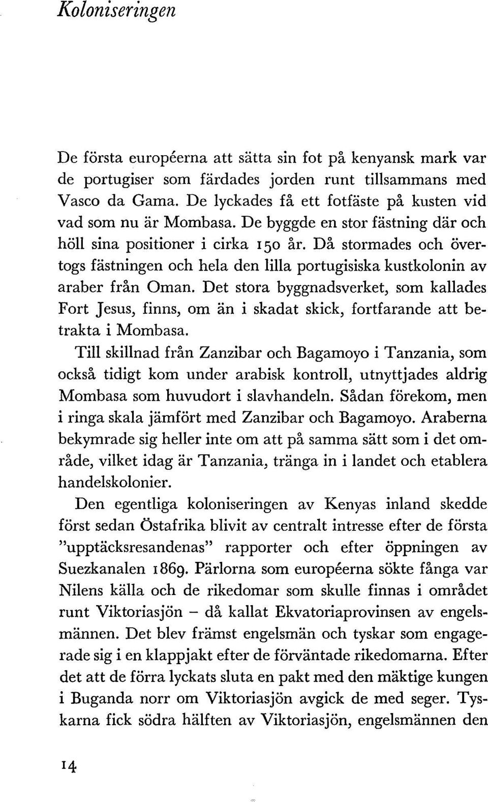 Då stormades och övertogs fästningen och hela den lilla portugisiska kustkolonin av araber från Oman.