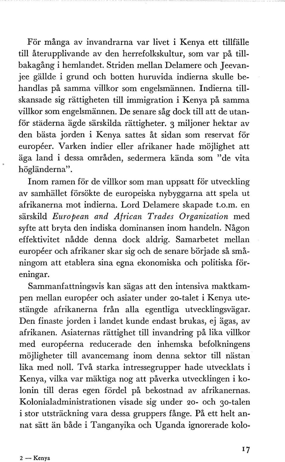 Indierna tillskansade sig rättigheten till immigration i Kenya på samma villkor som engelsmännen. De senare såg dock till att de utanför städerna ägde särskilda rättigheter.