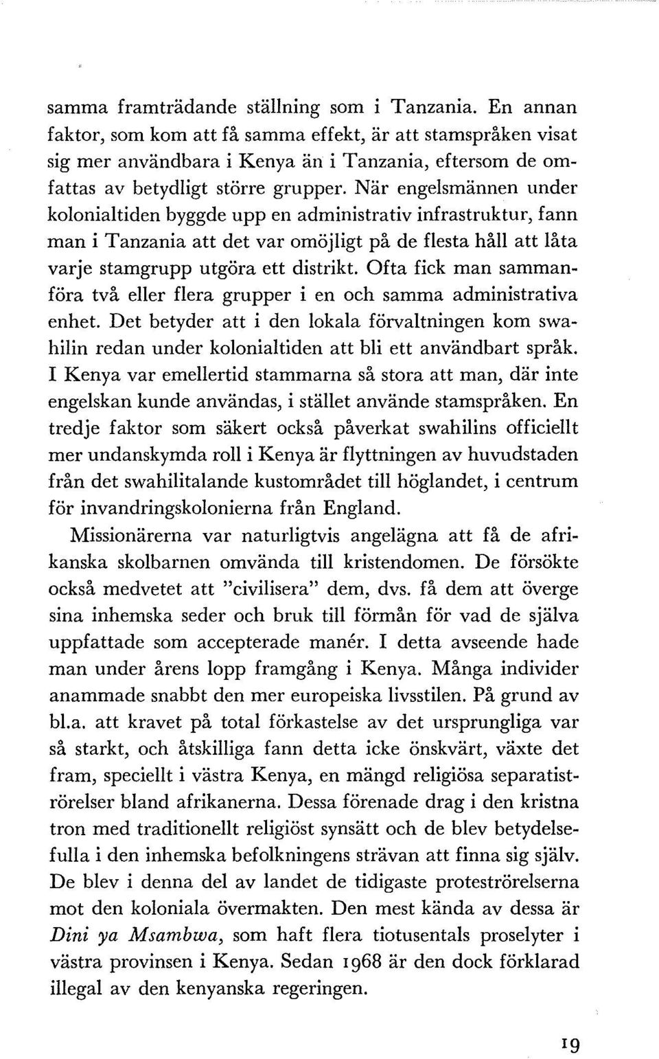 När engelsmännen under kolonialtiden byggde upp en administrativ infrastruktur, fann man i Tanzania att det var omöjligt på de flesta håll att låta varje stamgrupp utgöra ett distrikt.